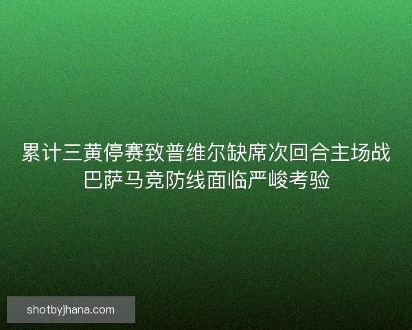 累计三黄停赛致普维尔缺席次回合主场战巴萨马竞防线面临严峻考验