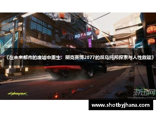 《在未来都市的废墟中重生：朋克赛博2077的反乌托邦探索与人性救赎》