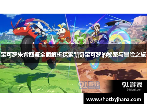 宝可梦朱紫图鉴全面解析探索新奇宝可梦的秘密与冒险之旅